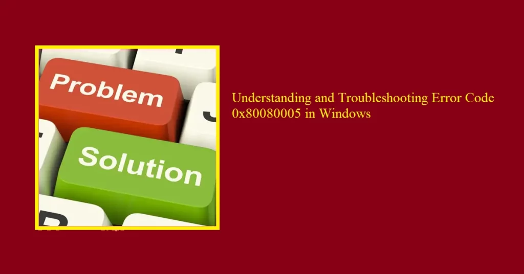 Understanding and Troubleshooting Error Code 0x80080005 in Windows