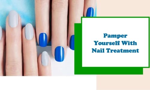 Nail Treatment: Pamper Your Hands and Feet