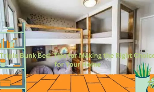 Triple Bunk Bed: Tips for Making the Right Choice for Your Home