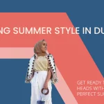 Creating the Perfect Summer Look in Dubai