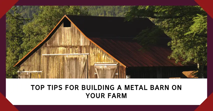 Top Tips for Building a Metal Barn on Your Farm