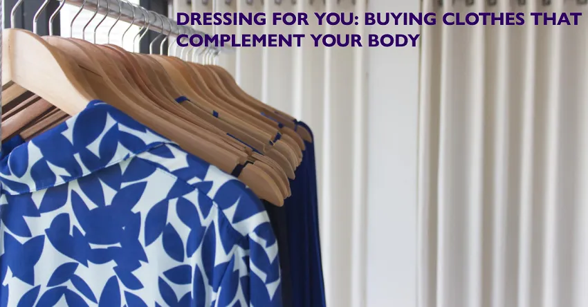 Dressing for You: Buying Clothes that Complement Your Body