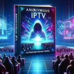 Anonymous IPTV Your Ultimate Guide to Unlimited Streaming